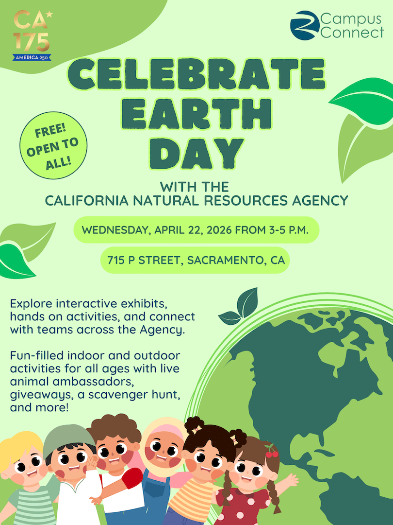 Flyer inviting the public to celebrate Earth Day with the California Natural Resources Agency on Wednesday, April 22, 2026, 3–5 p.m. at 715 P Street, Sacramento, featuring interactive exhibits, hands-on activities, live animal ambassadors, giveaways, and a scavenger hunt.