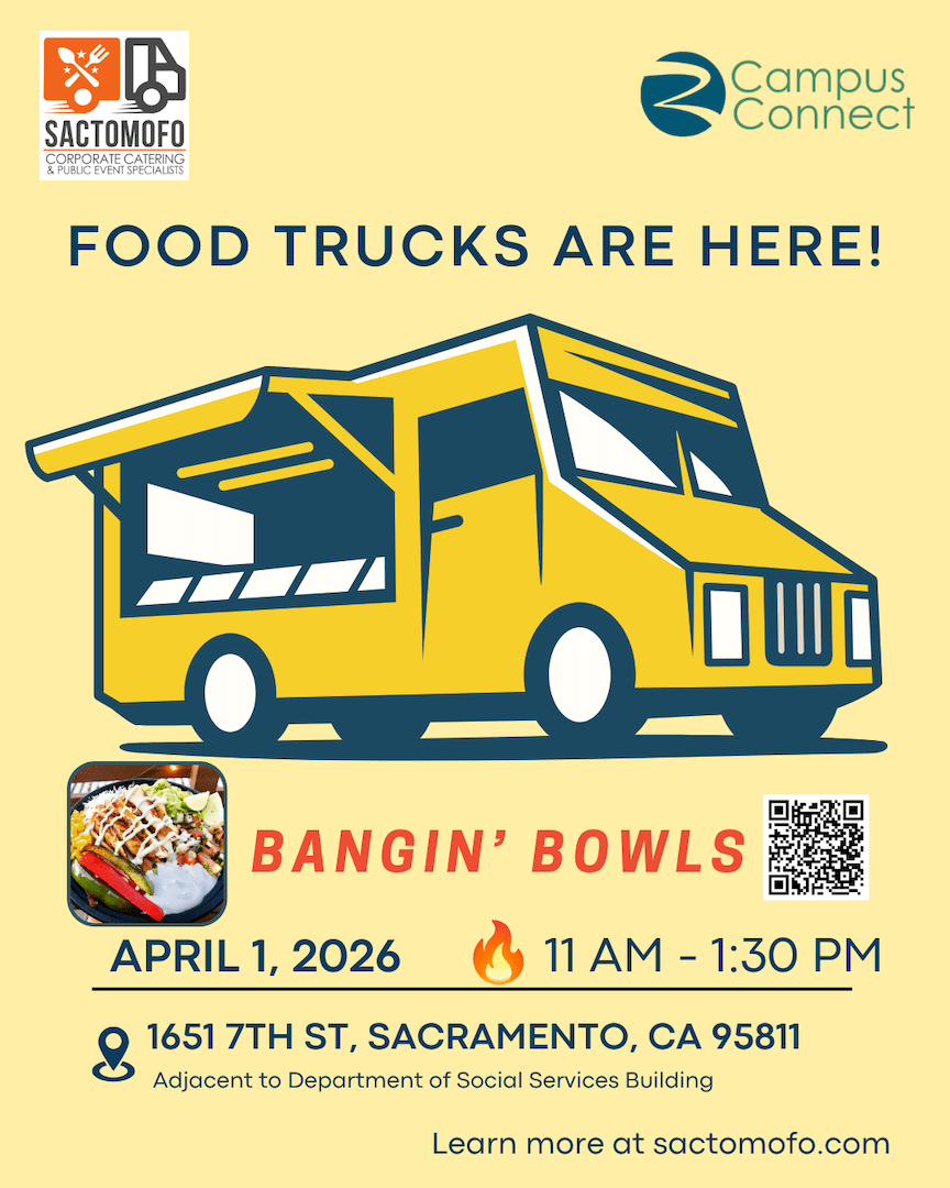 Food truck flyer: “Food Trucks Are Here!” featuring Bangin’ Bowls on April 1, 2026, 11 a.m.–1:30 p.m. at 1651 7th St., Sacramento, CA 95811, adjacent to the Department of Social Services building, with QR code.